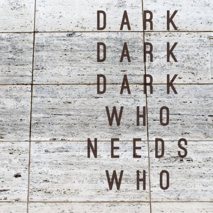Dark Dark Dark "Who Needs Who" (2012)